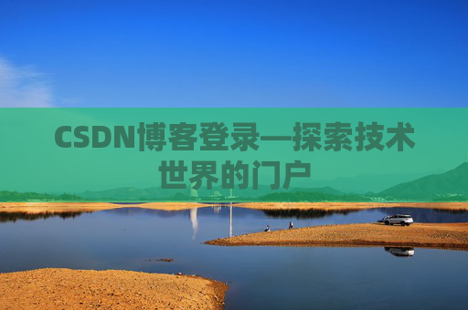 CSDN博客登录—探索技术世界的门户